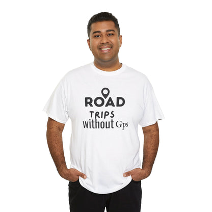 Road Trips Without GPS Unisex Heavy Cotton Tee, Travel Shirt, Adventure Apparel, Gift for Explorers, Road Trip Clothing